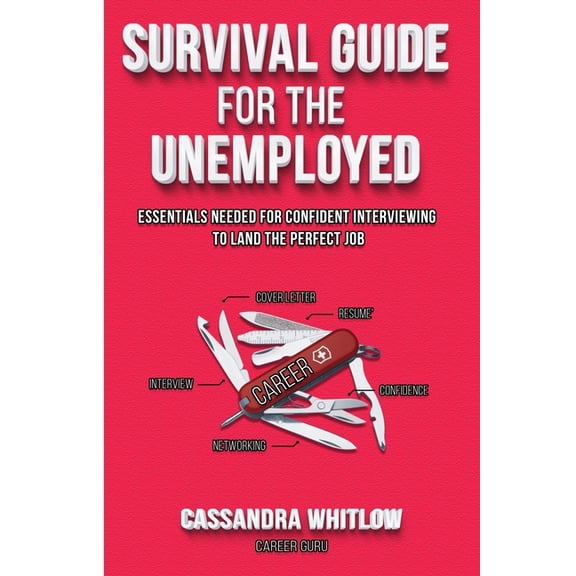 Survival Guide for the Unemployed: Essentials Needed for Confident Interviewing to Land the Perfect Job, (Paperback)