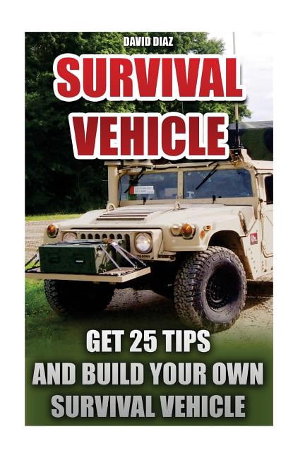 Survival Handbook, How to Survive, Survival Preparedness, Bushcraft, Bushcraft Survival, Bushcraft B: Survival Vehicle: Get 25 Tips And Build Your Own Survival Vehicle: (Survival Handbook, How To Surv