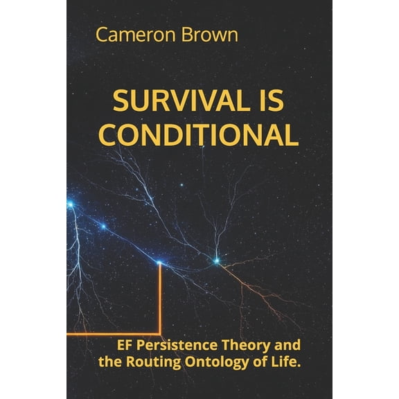 Survival Is Conditional: EF Persistence Theory and the Routing Ontology of Life., (Paperback)