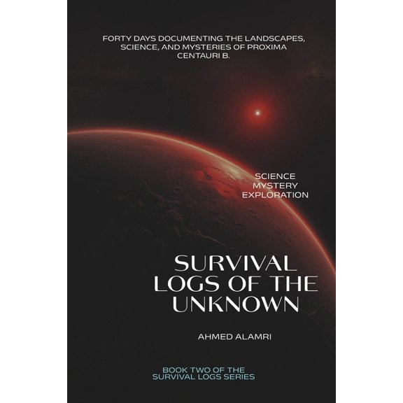Survival Logs of the Unknown: Expedition Logs from Humanity's First Expedition to Proxima Centauri b, (Paperback)