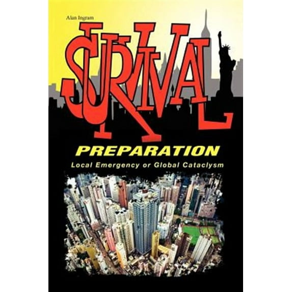 Survival Preparation: Local Emergency or Global Cataclysm (Paperback)