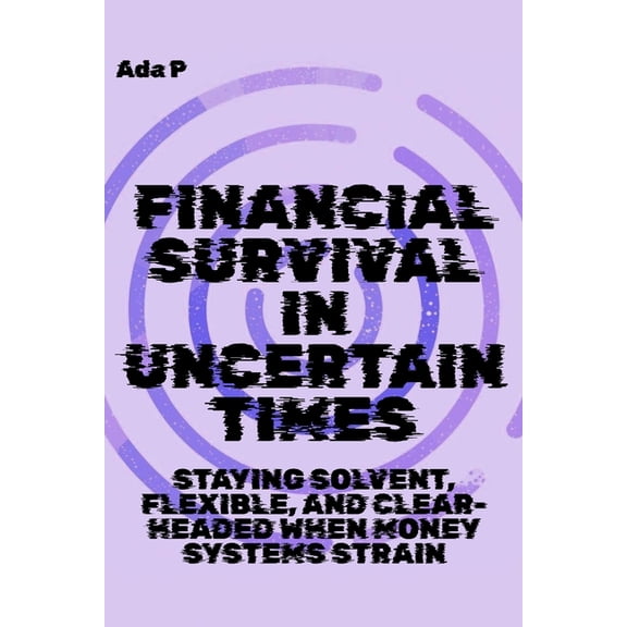 Survival Ready Financial Survival in Uncertain Times: Staying solvent, flexible, and clear-headed when money systems strain, Book 5, (Paperback)