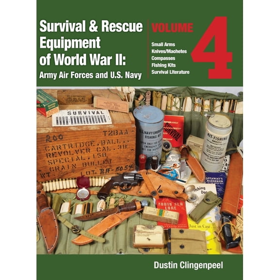 Survival & Rescue Equipment of World War Survival & Rescue Equipment of World War II - Army Air Forces and U.S. Navy Vol.4: Small Arms, Knives/Machetes, Compasse, Book 4, (Hardcover)