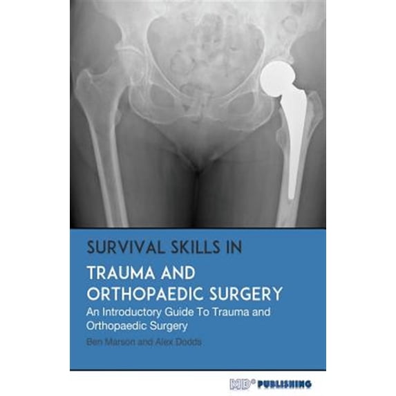 Survival Skills In Trauma and Orthopaedic Surgery: An Introductory Guide To Trauma and Orthopaedic (Paperback) by Alex Dodds, Ben Marson