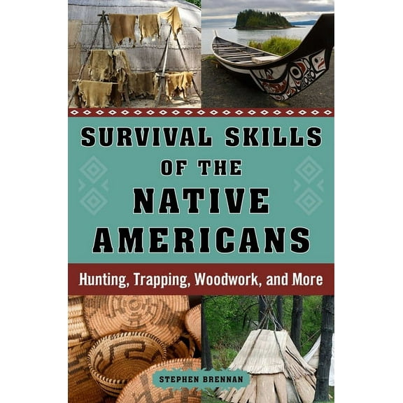 Survival Skills of the Native Americans: Hunting, Trapping, Woodwork, and More, (Hardcover)