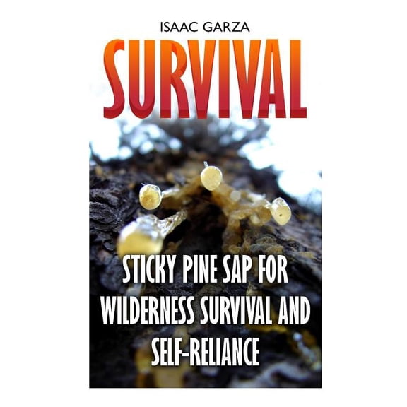 Survival: Sticky Pine Sap For Wilderness Survival And Self-Reliance Paperback 1544935692 9781544935690 Isaac Garza