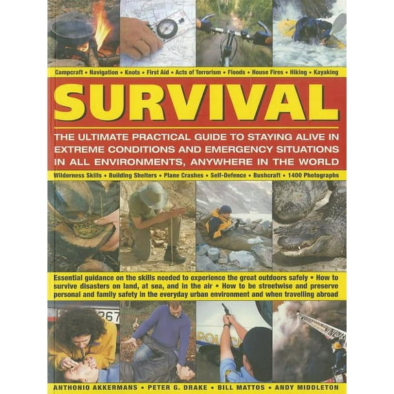 Survival: The Ultimate Practical Guide to Staying Alive in Extreme Conditions and Emergency Situations : Essential guidance on the skills needed to experience the outdoors safely: how to survive disasters on land, at sea, and in the air; how to be streetwise and preserve personal and family safety in the everyday urban environment and when travelling abroad, (Paperback)