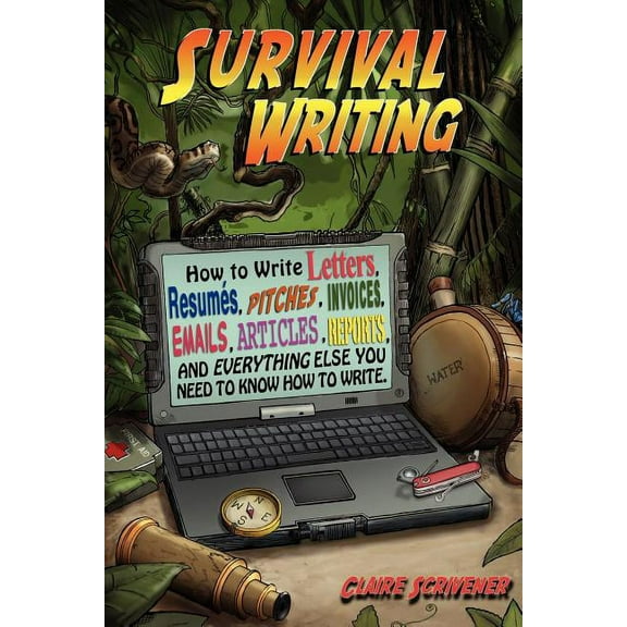 Survival Writing (How to Write Letters, Resumes, Pitches, Invoices, Emails, Articles, Reports and Everything Else You Need to Know How to Write) (Paperback)