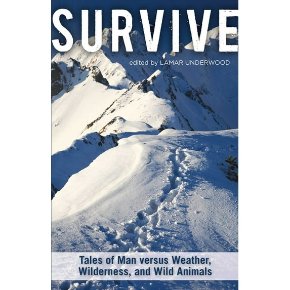 Survive: Tales of Man Versus Weather, Wilderness, and Wild Animals, (Paperback)