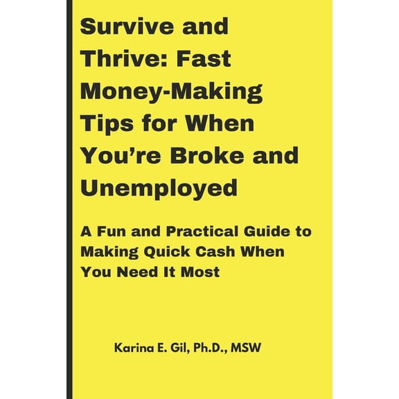 Survive and Thrive Survive and Thrive: Fast Money-Making Tips for When You're Broke and Unemployed: A Fun and Practical Guide to Making Cas, (Paperback)