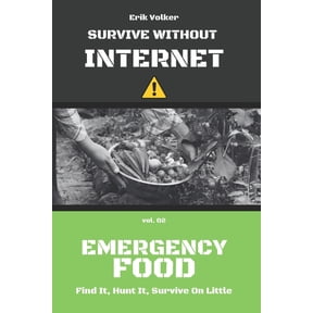 Survive Without Internet Survive Without Internet - Vol. 02 - Emergency Food: Find It, Hunt It, Survive on Little, Book 2, (Paperback)