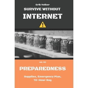 Survive Without Internet Survive Without Internet - Vol. 03 - Preparedness: Supplies, Emergency Plan, 72-Hour Bag, Book 3, (Paperback)