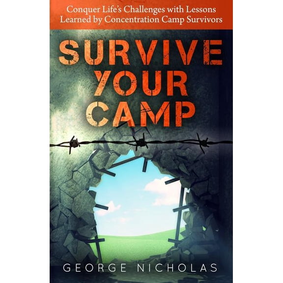 Survive your camp: Conquer life's challenges with lessons learned by concentration camp survivors, (Paperback)