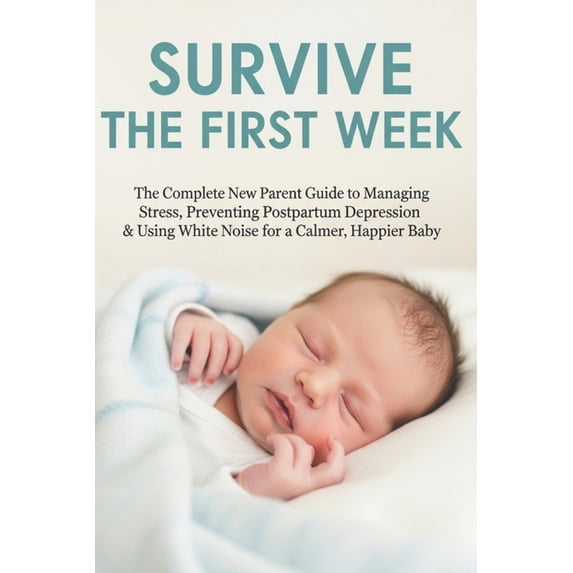 Survive the First Week: The Complete New Parent Guide to Managing ...