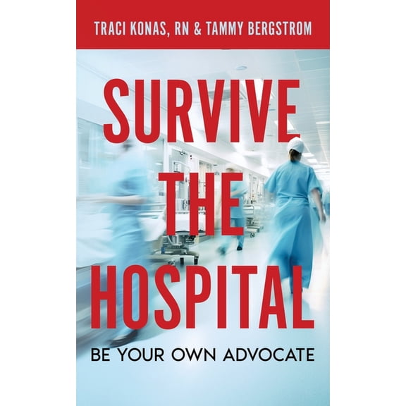 Survive the Hospital, Be Your Own Advocate, (Paperback)
