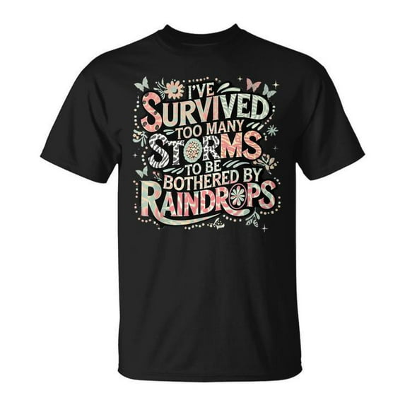 I've Survived Too Many Storms To Be Bothered By Raindrops T-Shirt – Inspirational Resilience Quote Tee, Motivational Graphic Shirt for Men and Women, Casual Empowerment Apparel
