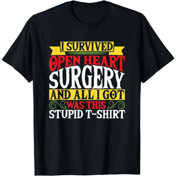 Survived Open Heart Surgery All I Got Stupid Tee Gag Gift T-Shirt