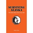 thumbnail image 1 of Surviving Alaska: This Book May Save Your Life, (Paperback), 1 of 1