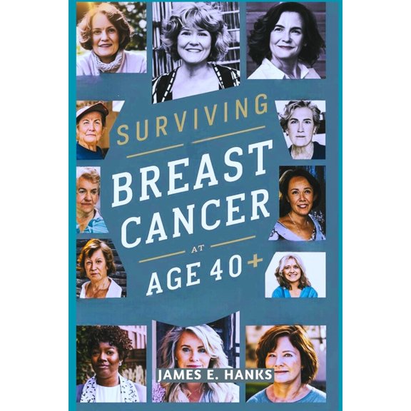 Surviving Breast Cancer at 40+: A Journey of Resilience: Empowering Women with Courage, Hope, and Healing, (Paperback)