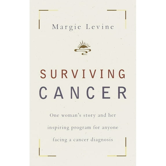 Surviving Cancer: One Woman's Story and Her Inspiring Program for Anyone Facing a Cancer Diagnosis, (Paperback)