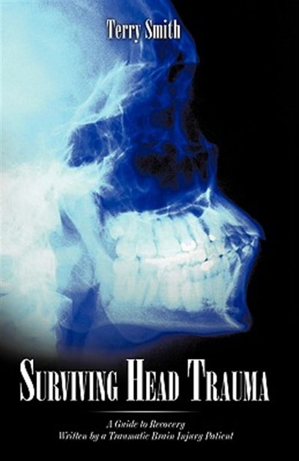 Surviving Head Trauma : A Guide to Recovery Written by a Traumatic Brain Injury Patient