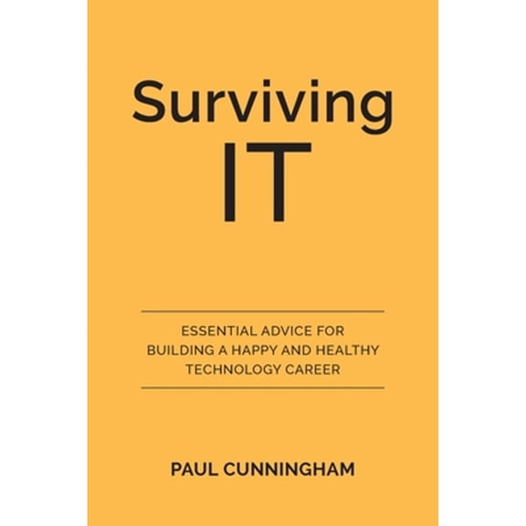 Pre-Owned Surviving IT: Essential Advice for Building a Happy and Healthy Technology Career (Paperback) 0648661202 9780648661207