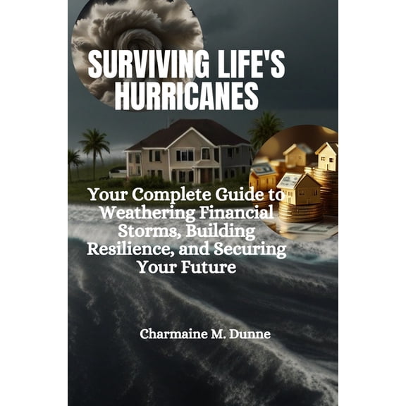 Surviving Life's Hurricanes: Your Complete Guide to Weathering Financial Storms, Building Resilience, and Securing Your Future (Paperback)