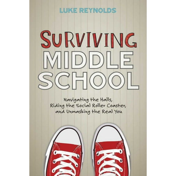 Surviving Middle School: Navigating the Halls, Riding the Social Roller Coaster, and Unmasking the Real You (Paperback)