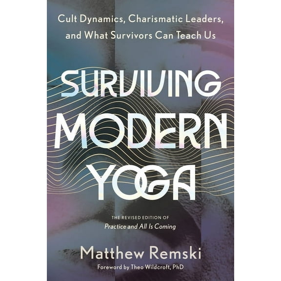 Surviving Modern Yoga : Cult Dynamics, Charismatic Leaders, and What Survivors Can Teach Us (Paperback)