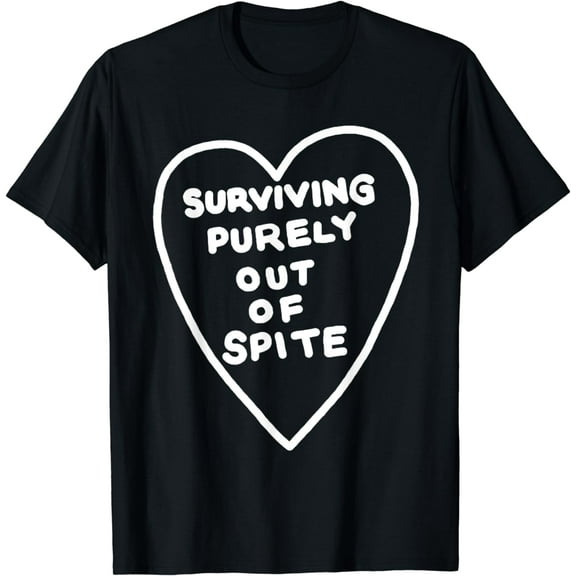 Surviving Purely Out Of Spite Appeal For Life T-Shirt