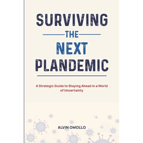 Surviving The Next Plandemic: A Strategic Guide to Staying Ahead in a World of Uncertainty, (Paperback)