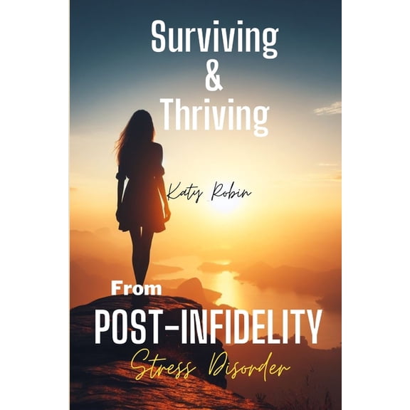 Surviving and Thriving from Post-Infidelity Stress Disorder: How to Stop Overthinking after Being Cheated On, Heal and Move on from Sexual Betrayal, and Recover from Toxic Relationships (Paperback)