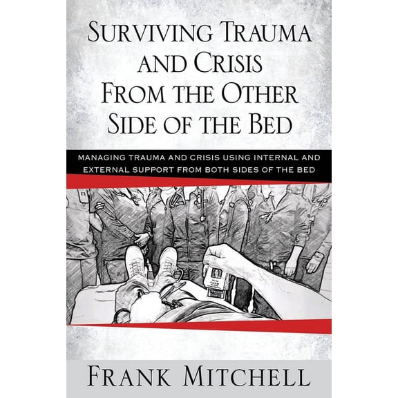 Surviving Trauma and Crisis From the Other Side Of The Bed: Managing Trauma and Crisis Using Internal and External Suppo, (Paperback)