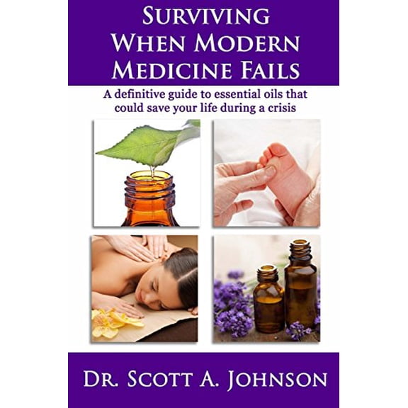 Pre-Owned Surviving When Modern Medicine Fails: A Definitive Guide to Essential Oils That Could Save Your Life During a Crisis (Paperback) 1499626959 9781499626957