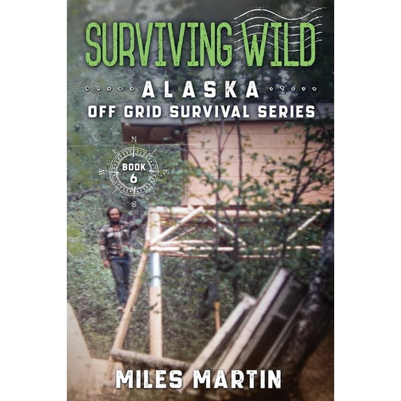 The Alaska Off Grid Survival Surviving Wild: The Alaska Off Grid Survival Series, Book 6, (Paperback)