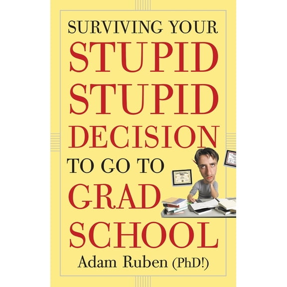 Surviving Your Stupid, Stupid Decision to Go to Grad School, (Paperback)