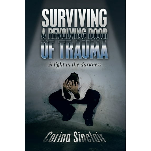 Surviving a Revolving Door of Trauma: A Light in the Darkness (Paperback)