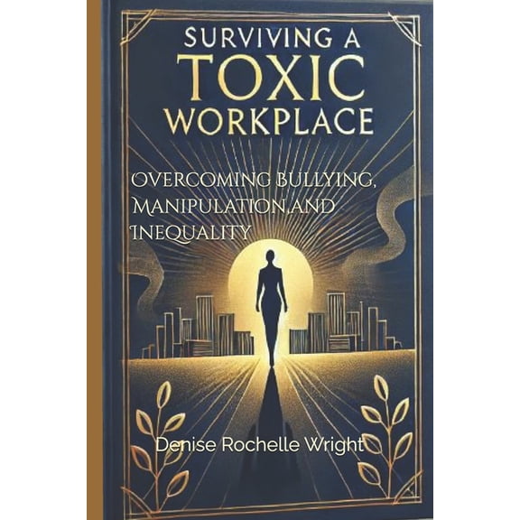 Surviving a Toxic Workplace: Overcoming Bullying, Manipulation, and Inequality, (Paperback)