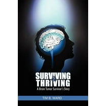 Surviving and Thriving: A Brain Tumor Survivor's Story, (Paperback)