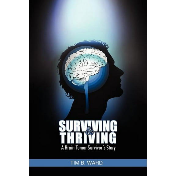 Surviving and Thriving: A Brain Tumor Survivor's Story, (Paperback)