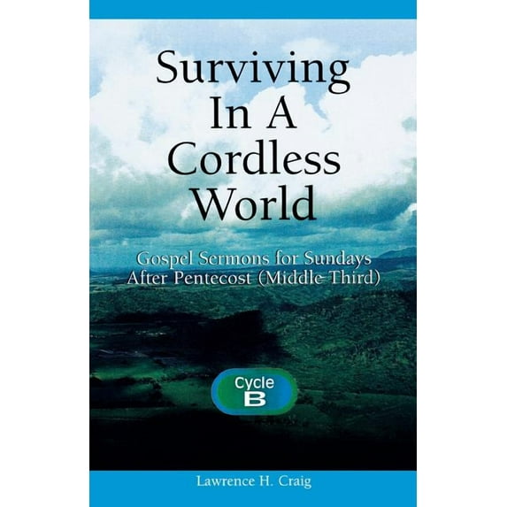 Surviving in a Cordless World: Cycle B Gospel Sermons for Middle Third Pentecost, (Paperback)