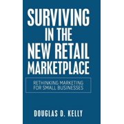 Surviving in the New Retail Marketplace Rethinking Marketing for Small Businesses Hardcover