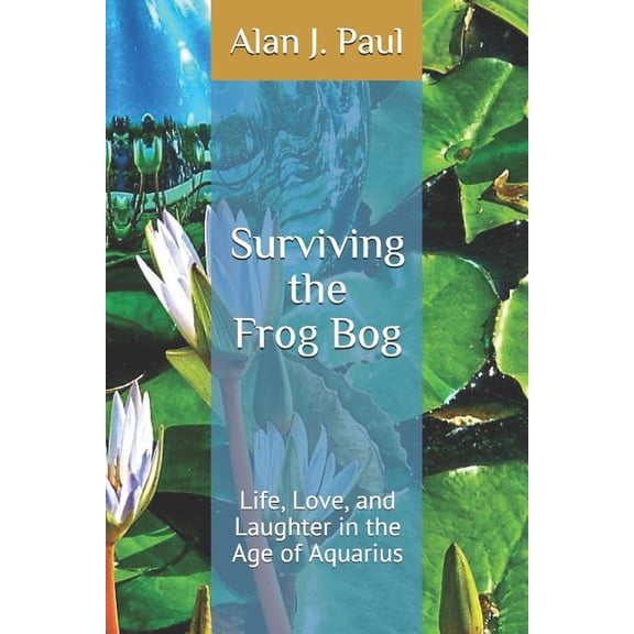 Surviving the Frog Bog: Life, Love, and Laughter in the Age of Aquarius, (Paperback)