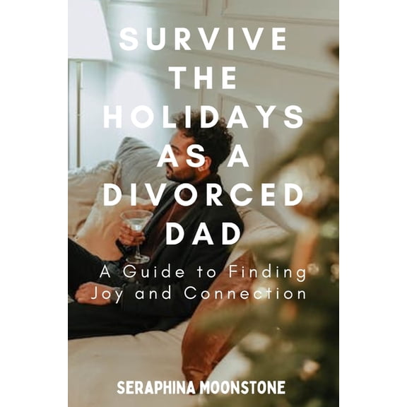Surviving the Holidays as a Divorced Dad: A Guide to Finding Joy and Connection (Paperback)