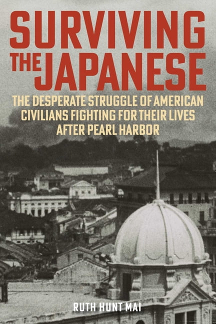 Surviving the Japanese: The Desperate Struggle of American Civilians Fighting for Their Lives After Pearl Harbor, (Hardcover)