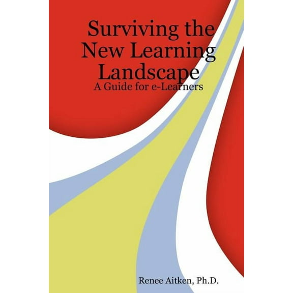 Surviving the New Learning Landscape : A Guide for E-learners