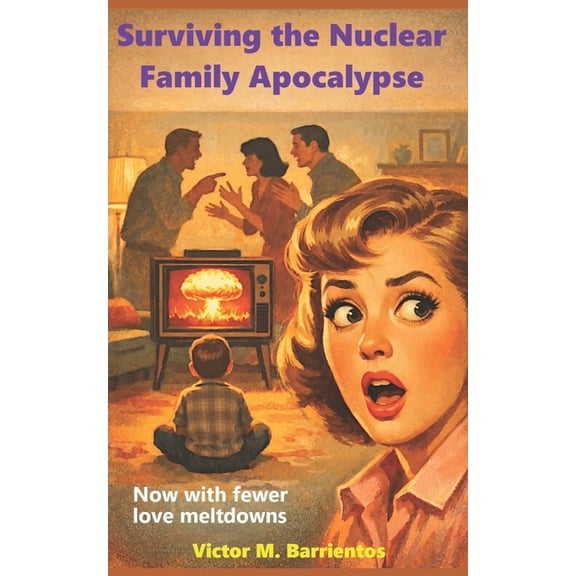 Surviving the Nuclear Family Apocalypse: Now With Fewer Love Meltdowns, (Paperback)