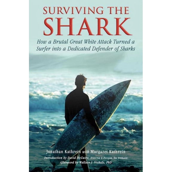 Surviving the Shark : How a Brutal Great White Attack Turned a Surfer into a Dedicated Defender of Sharks (Paperback)