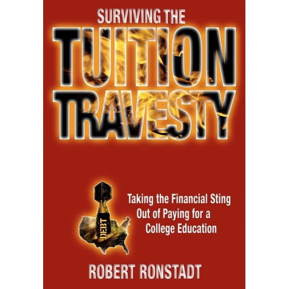 Surviving The Tuition Travesty: Taking the Financial Sting Out of Paying for a College Education, (Paperback)