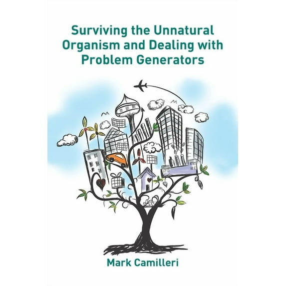 Surviving the Unnatural Organism and Dealing with Problem Generators: The Life and Corporate Survival Guide, (Paperback)